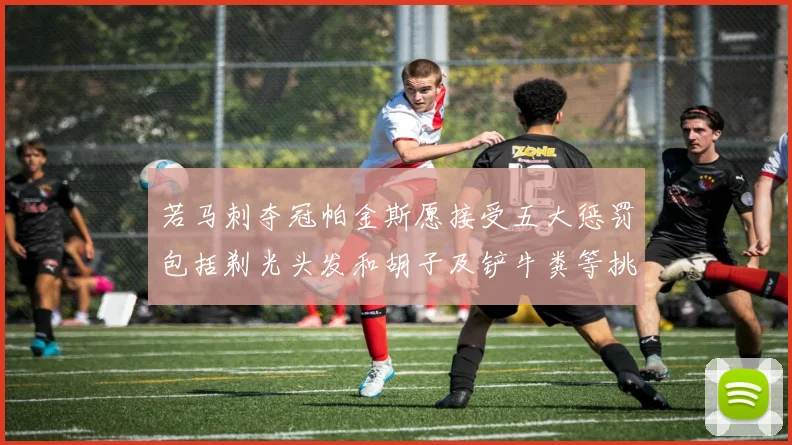 若马刺夺冠帕金斯愿接受五大惩罚包括剃光头发和胡子及铲牛粪等挑战