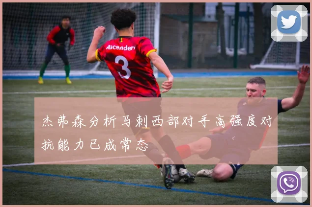 杰弗森分析马刺西部对手高强度对抗能力已成常态